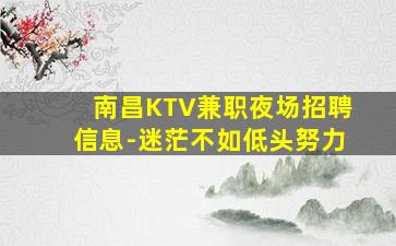 南昌KTV兼职夜场招聘信息-迷茫不如低头努力